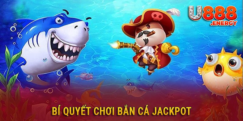 Kinh nghiệm chơi bắn cá jackpot để tăng cơ hội chiến thắng